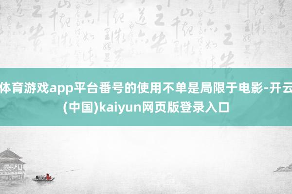 體育游戲app平臺番號的使用不單是局限于電影-開云(中國)kaiyun網頁版登錄入口